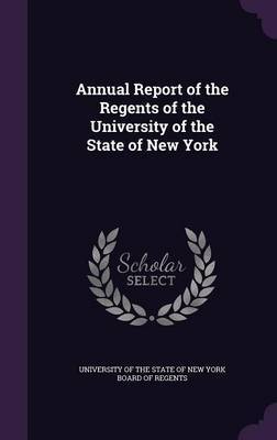 Annual Report of the Regents of the University of the State of New York on Hardback