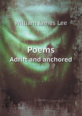 Poems Adrift and Anchored by William James Lee image