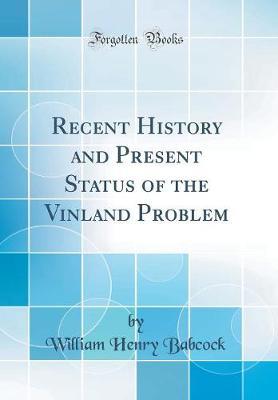 Recent History and Present Status of the Vinland Problem (Classic Reprint) by William Henry Babcock image