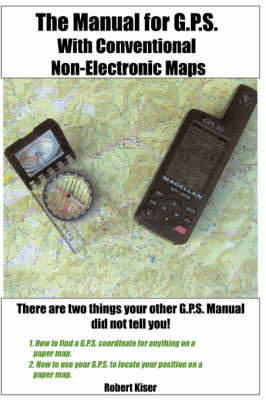 The Manual for G.P.S. with Conventional Non-Electronic Maps by Robert Kiser image