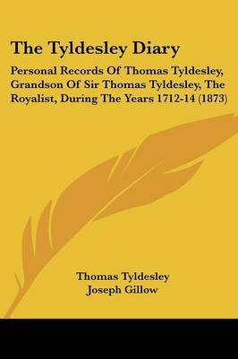 The Tyldesley Diary: Personal Records of Thomas Tyldesley, Grandson of Sir Thomas Tyldesley, the Royalist, During the Years 1712-14 (1873) on Paperback by Thomas Tyldesley