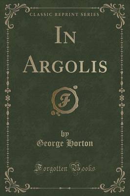 In Argolis (Classic Reprint) by George Horton image