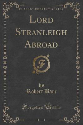 Lord Stranleigh Abroad (Classic Reprint) by Robert Barr image