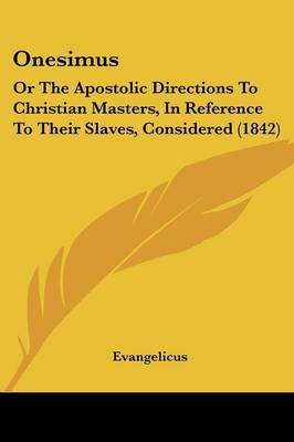 Onesimus: Or The Apostolic Directions To Christian Masters, In Reference To Their Slaves, Considered (1842) by Evangelicus image