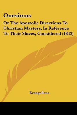 Onesimus: Or The Apostolic Directions To Christian Masters, In Reference To Their Slaves, Considered (1842) on Paperback by Evangelicus