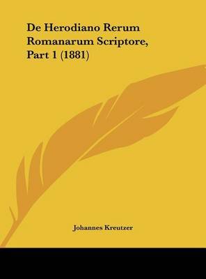 de Herodiano Rerum Romanarum Scriptore, Part 1 (1881) on Hardback by Johannes Kreutzer