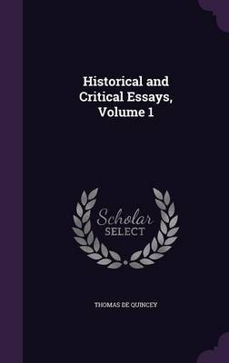 Historical and Critical Essays, Volume 1 on Hardback by Thomas De Quincey