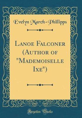 Lanoe Falconer (Author of Mademoiselle Ixe) (Classic Reprint) by Evelyn March Phillipps image