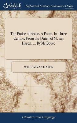 The Praise of Peace. a Poem. in Three Cantos. from the Dutch of M. Van Haren, ... by MR Boyse on Hardback by Willem Van Haren