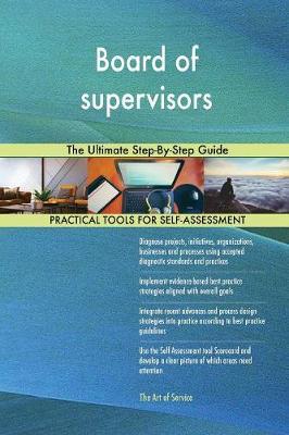 Board of supervisors The Ultimate Step-By-Step Guide by Gerardus Blokdyk