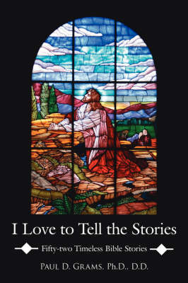 I Love to Tell the Stories by Paul D. Grams Ph.D. D.D. image