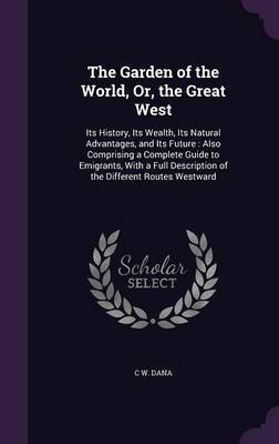 The Garden of the World, Or, the Great West by C W Dana image