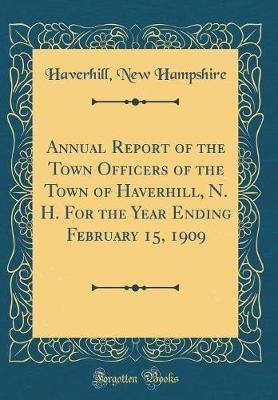 Annual Report of the Town Officers of the Town of Haverhill, N. H. for the Year Ending February 15, 1909 (Classic Reprint) by Haverhill New Hampshire image