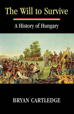 The Will to Survive: A History of Hungary by Bryan Cartledge image