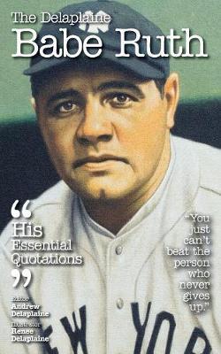 The Delaplaine Babe Ruth - His Essential Quotations by Andrew Delaplaine