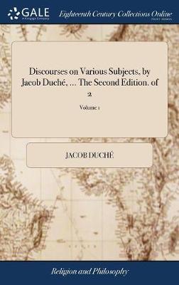 Discourses on Various Subjects, by Jacob Duche, ... The Second Edition. of 2; Volume 1 image