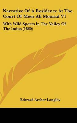 Narrative Of A Residence At The Court Of Meer Ali Moorad V1: With Wild Sports In The Valley Of The Indus (1860) by Edward Archer Langley image