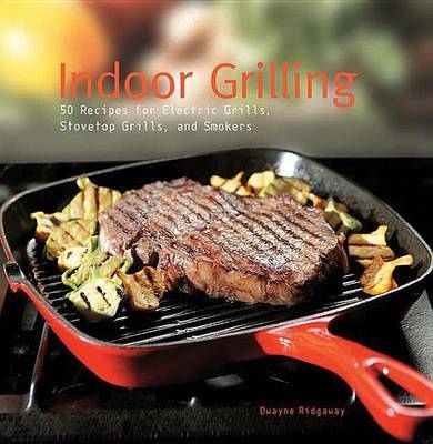 Indoor Grilling: 50 Recipes for Electric Grills, Stovetop Grills, and Smokers by Dwayne Ridgaway image