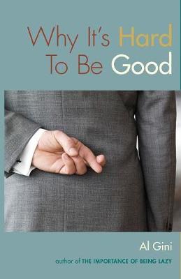 Why It's Hard To Be Good by Al Gini