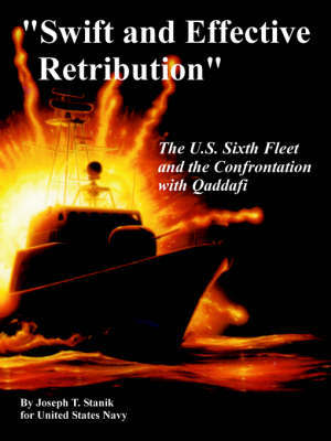 Swift and Effective Retribution: The U.S. Sixth Fleet and the Confrontation with Qaddafi by Joseph, T. Stanik image
