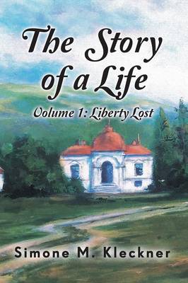 The Story of a Life - Liberty Lost, Volume 1 by Simone M Kleckner image