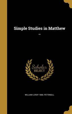 Simple Studies in Matthew .. on Hardback by William Leroy 1866- Pettingill