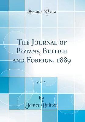 The Journal of Botany, British and Foreign, 1889, Vol. 27 (Classic Reprint) by James Britten image