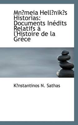Mnmeia Hellniks Historias: Documents Inedits Relatifs a L'Histoire De La Grece by Knstantinos N. Sathas image