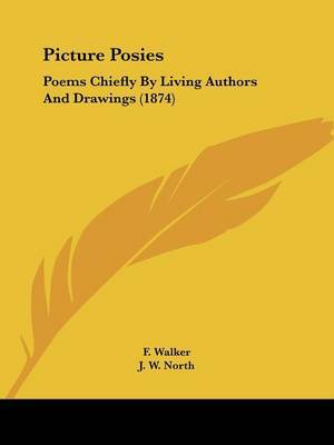 Picture Posies: Poems Chiefly By Living Authors And Drawings (1874) on Paperback by F Walker