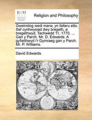 Gweinidog Wedi Marw, Yn Llafaru Etto. Sef Cynhwysiad Dwy Bregeth, a Bregethwyd, Tachwedd 11, 1770. ... Gan y Parch. Mr. D. Edwards. a Gyfieithwyd I'r Gymraeg Gan y Parch. Mr. P. Williams. image