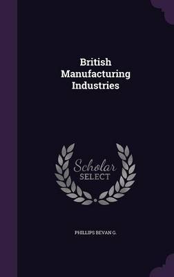 British Manufacturing Industries on Hardback by Phillips Bevan G