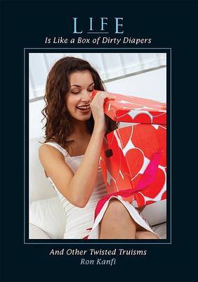 Life is Like a Box of Dirty Diapers: And Other Twisted Truisms by Ron Kanfi image