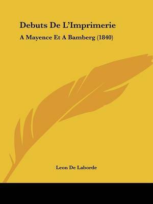 Debuts de L'Imprimerie: A Mayence Et a Bamberg (1840) on Paperback by Leon De Laborde