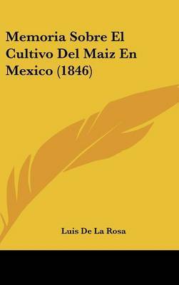 Memoria Sobre El Cultivo del Maiz En Mexico (1846) by Luis De La Rosa image