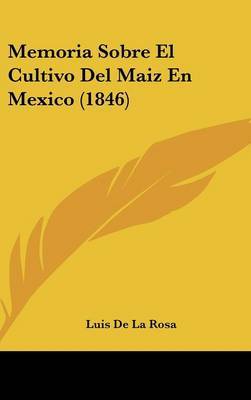 Memoria Sobre El Cultivo del Maiz En Mexico (1846) on Hardback by Luis De La Rosa