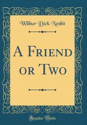 A Friend or Two (Classic Reprint) by Wilbur Dick Nesbit image