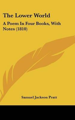 The Lower World: A Poem In Four Books, With Notes (1810) by (Samuel Jackson) Pratt image