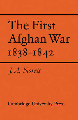 The First Afghan War 1838–1842 by J. A. Norris