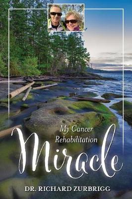 My Cancer Rehabilitation Miracle on Paperback by Dr Richard Zurbrigg