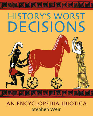 History's Worst Decisions: An Encyclopedia Idiotica by Stephen Weir image
