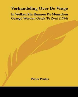 Verhandeling Over de Vrage: In Welken Zin Kunnen de Menschen Gezegd Worden Gelyk Te Zyn? (1794) by Pieter Paulus image