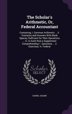 The Scholar's Arithmetic, Or, Federal Accountant by Daniel Adams image