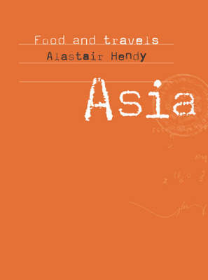 Food and Travels: Asia on Hardback by Alastair Hendy