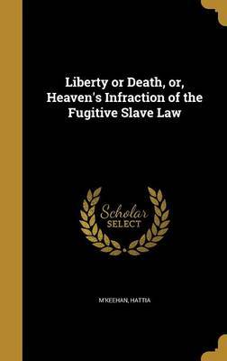 Liberty or Death, Or, Heaven's Infraction of the Fugitive Slave Law image