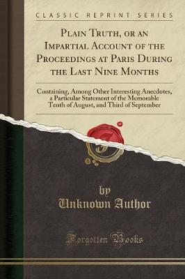 Plain Truth, or an Impartial Account of the Proceedings at Paris During the Last Nine Months by Unknown Author image