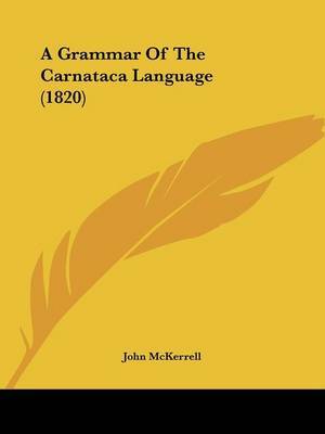 A Grammar Of The Carnataca Language (1820) on Paperback by John McKerrell