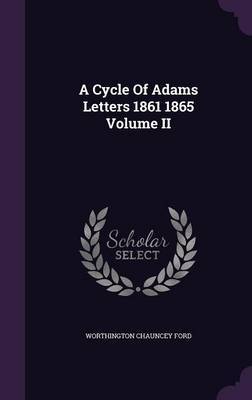 A Cycle of Adams Letters 1861 1865 Volume II on Hardback by Worthington Chauncey Ford