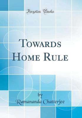 Towards Home Rule (Classic Reprint) by Ramananda Chatterjee image