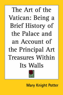 The Art of the Vatican: Being a Brief History of the Palace and an Account of the Principal Art Treasures Within Its Walls by Mary Knight Potter image