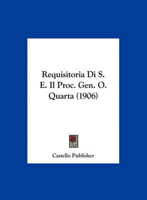 Requisitoria Di S. E. Il Proc. Gen. O. Quarta (1906) on Hardback by Publisher Castello Publisher